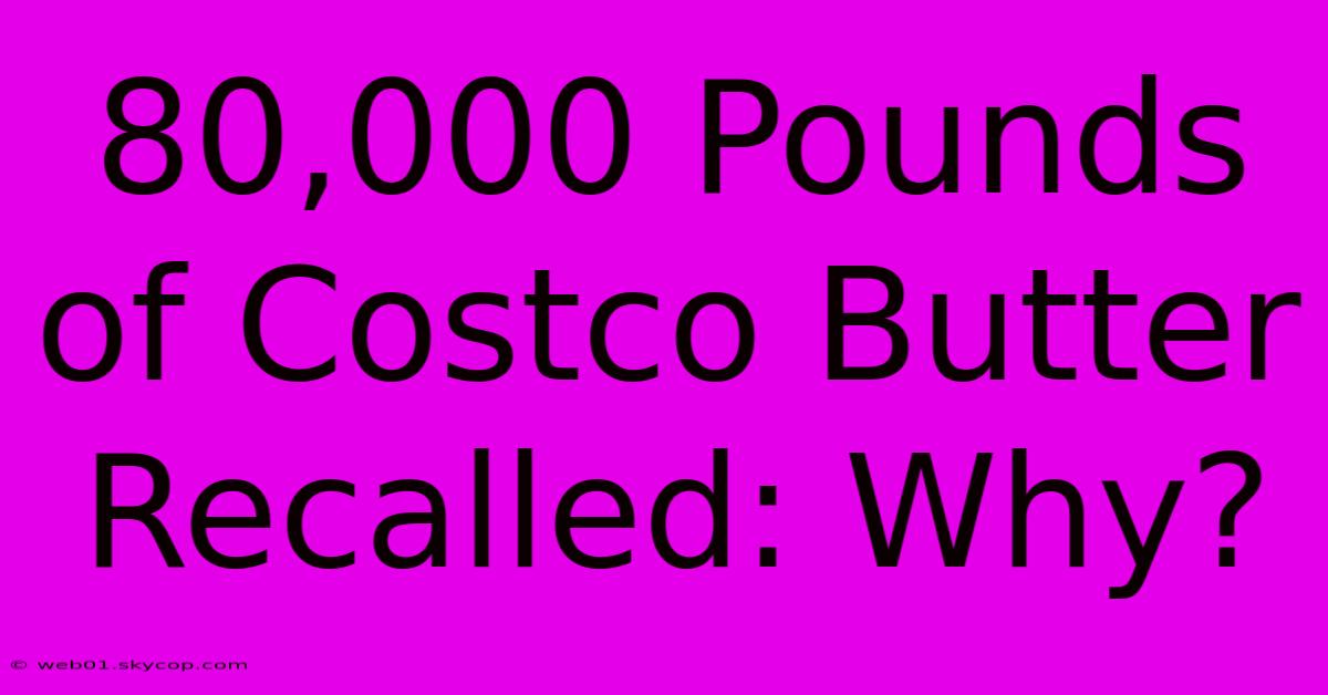 80,000 Pounds Of Costco Butter Recalled: Why?