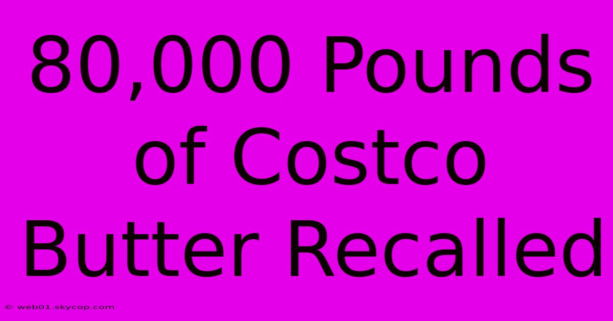 80,000 Pounds Of Costco Butter Recalled