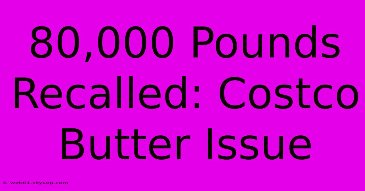 80,000 Pounds Recalled: Costco Butter Issue