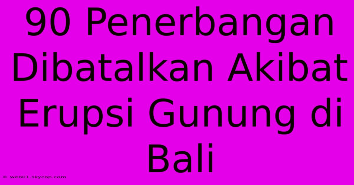 90 Penerbangan Dibatalkan Akibat Erupsi Gunung Di Bali 