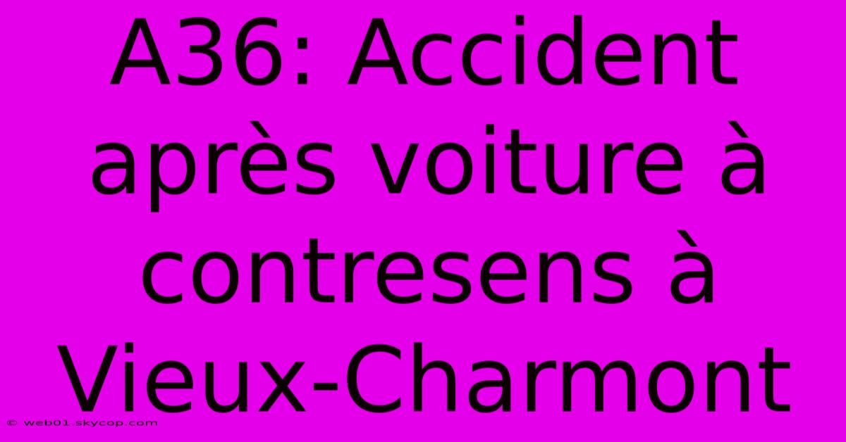 A36: Accident Après Voiture À Contresens À Vieux-Charmont