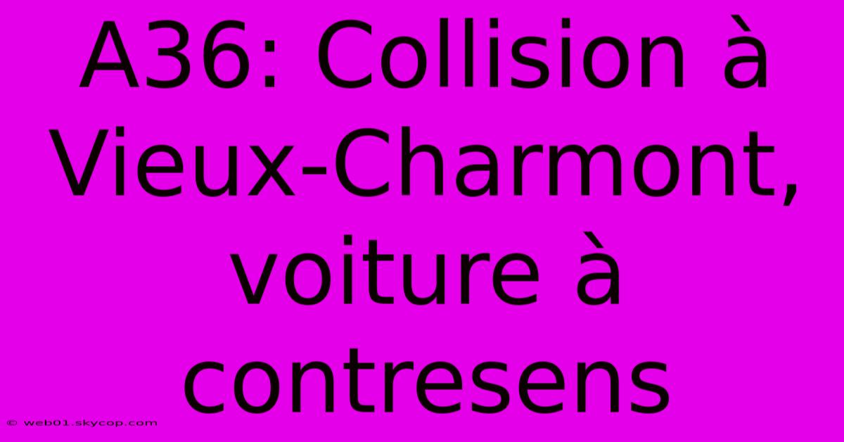 A36: Collision À Vieux-Charmont, Voiture À Contresens 