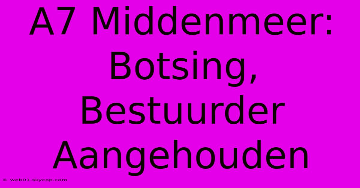 A7 Middenmeer: Botsing, Bestuurder Aangehouden