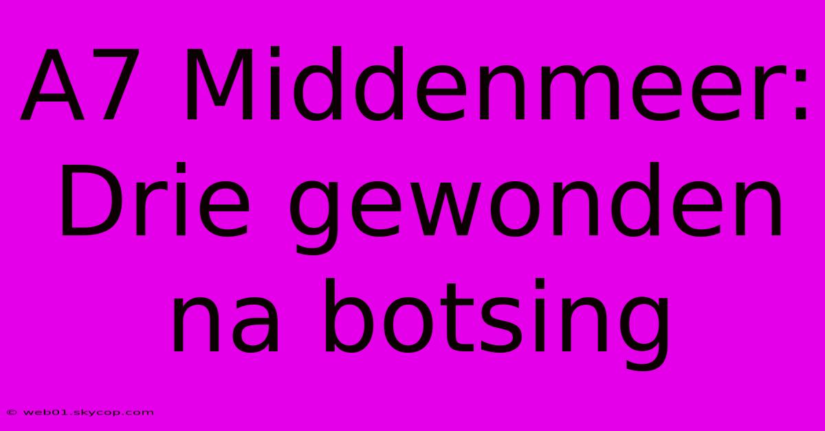 A7 Middenmeer: Drie Gewonden Na Botsing