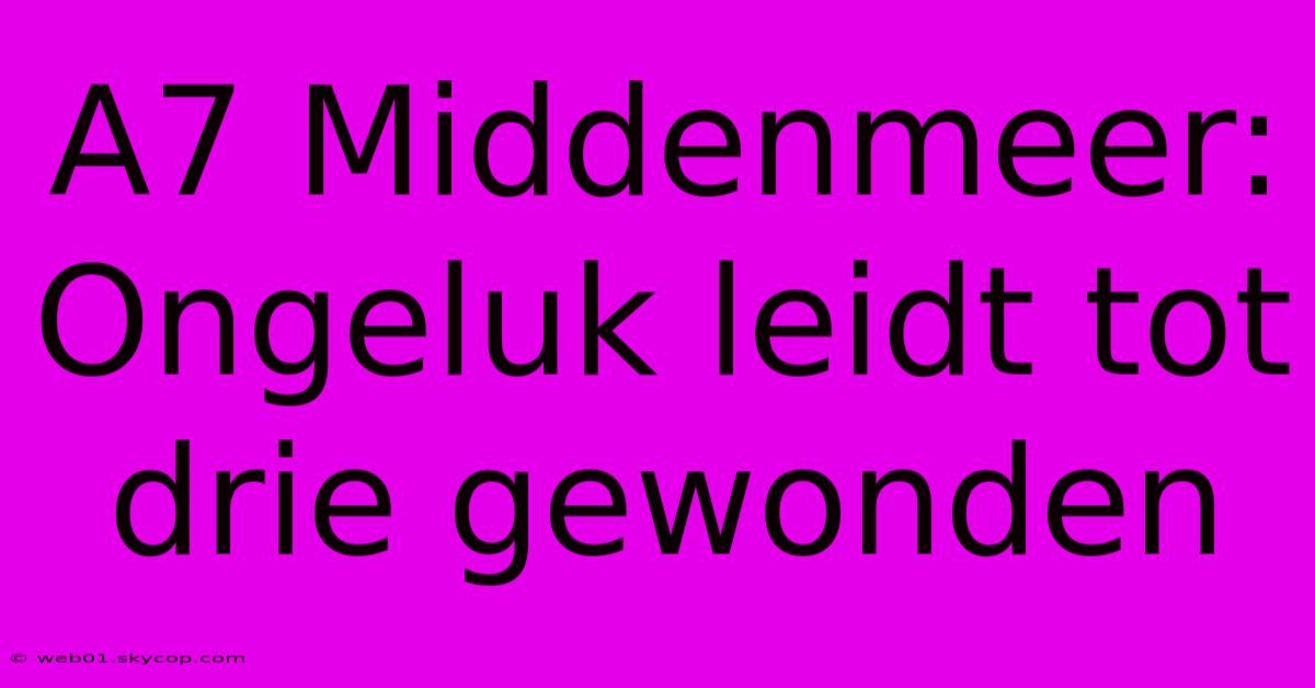 A7 Middenmeer: Ongeluk Leidt Tot Drie Gewonden 