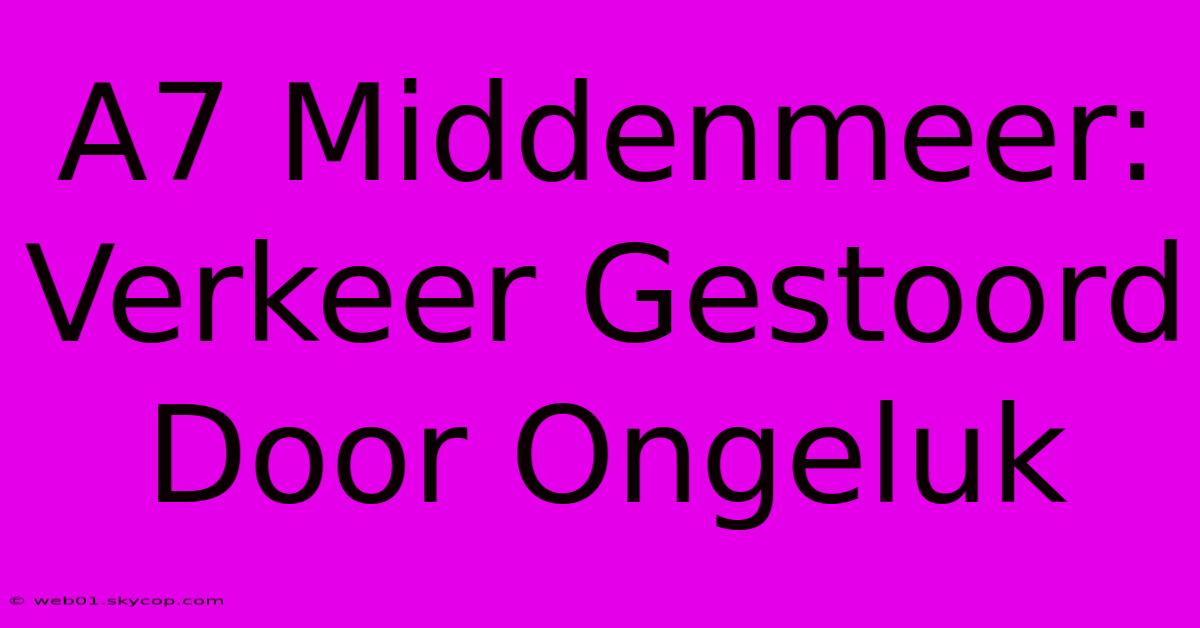 A7 Middenmeer: Verkeer Gestoord Door Ongeluk