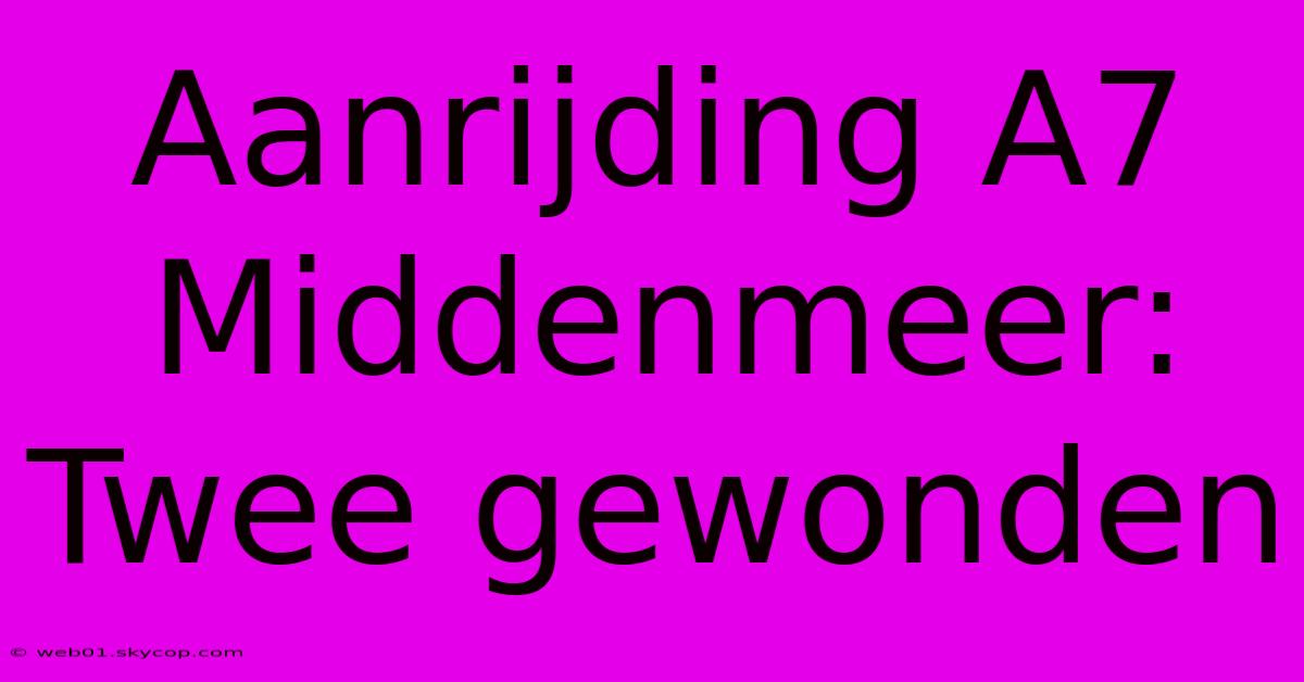 Aanrijding A7 Middenmeer: Twee Gewonden