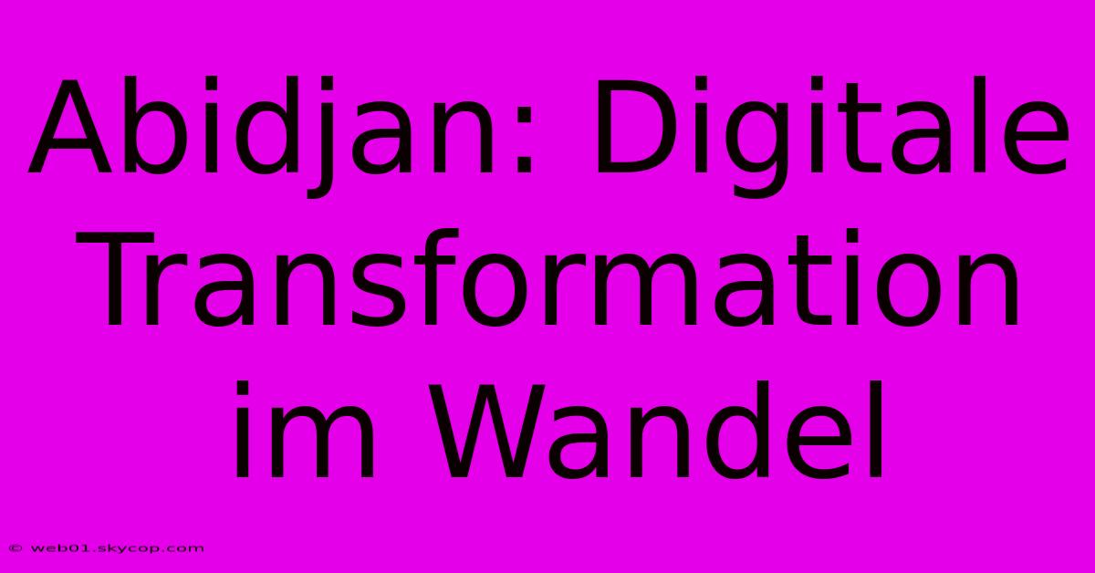 Abidjan: Digitale Transformation Im Wandel