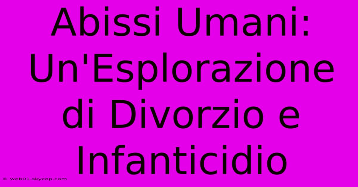 Abissi Umani: Un'Esplorazione Di Divorzio E Infanticidio 