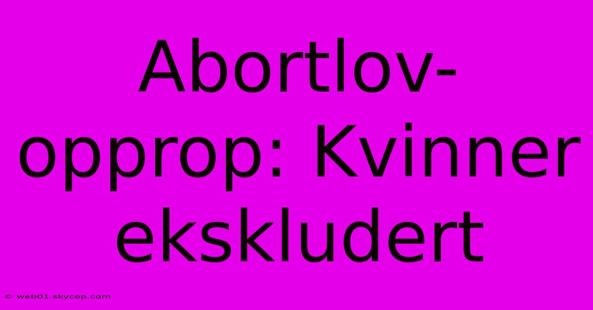 Abortlov-opprop: Kvinner Ekskludert