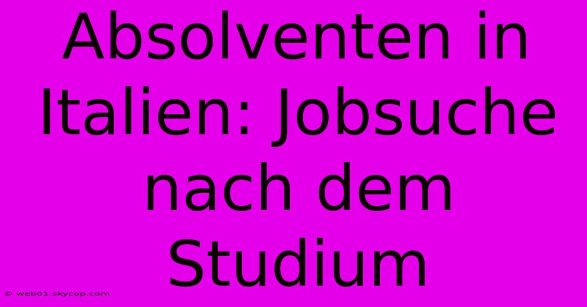 Absolventen In Italien: Jobsuche Nach Dem Studium