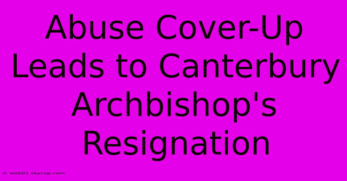 Abuse Cover-Up Leads To Canterbury Archbishop's Resignation