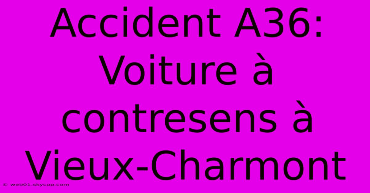 Accident A36: Voiture À Contresens À Vieux-Charmont