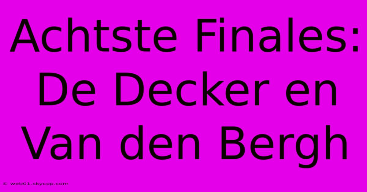 Achtste Finales: De Decker En Van Den Bergh