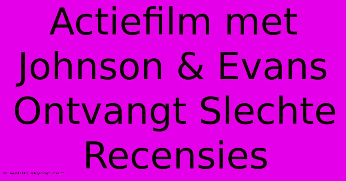 Actiefilm Met Johnson & Evans Ontvangt Slechte Recensies