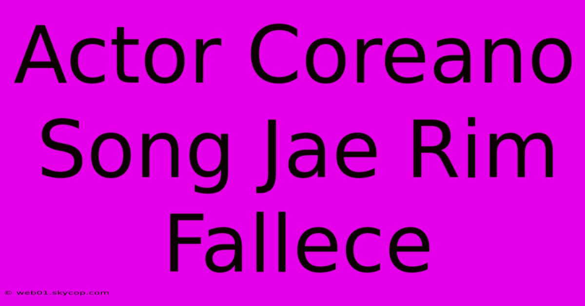 Actor Coreano Song Jae Rim Fallece 