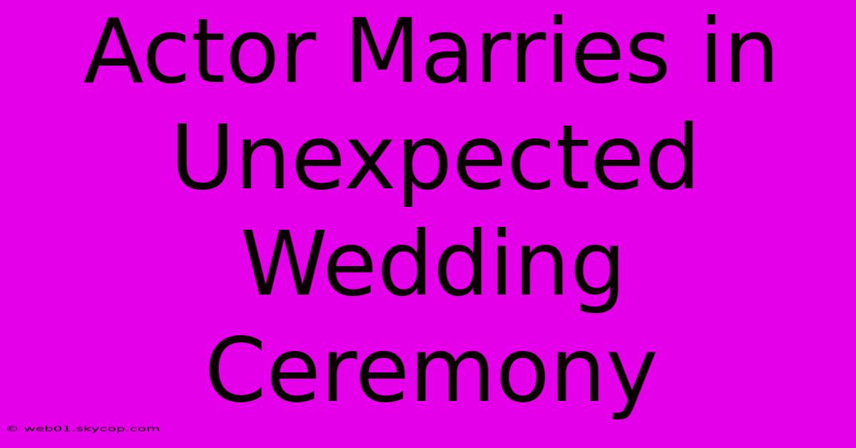 Actor Marries In Unexpected Wedding Ceremony 