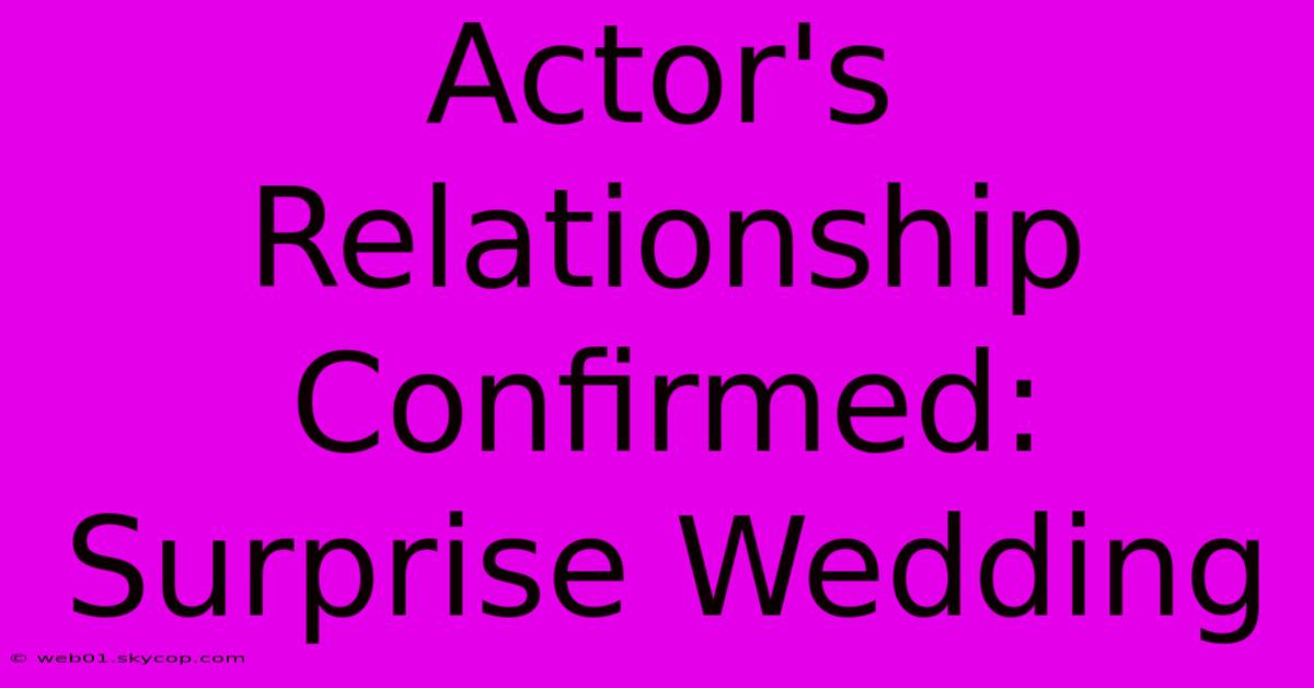 Actor's Relationship Confirmed: Surprise Wedding