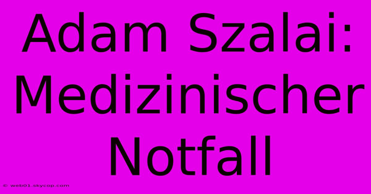 Adam Szalai: Medizinischer Notfall