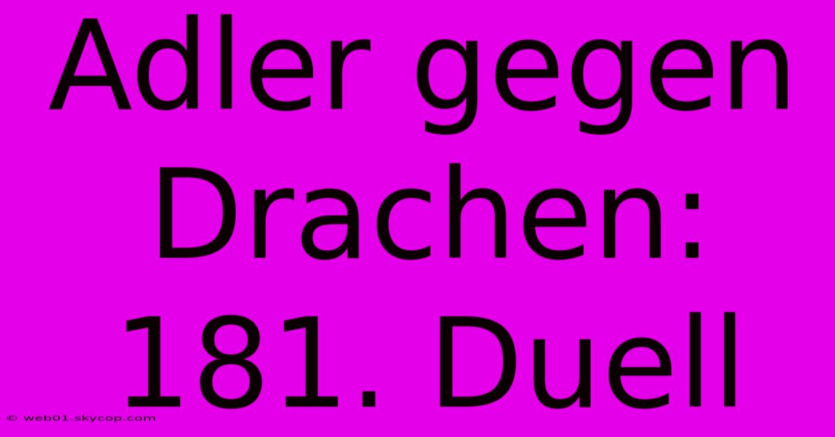 Adler Gegen Drachen: 181. Duell