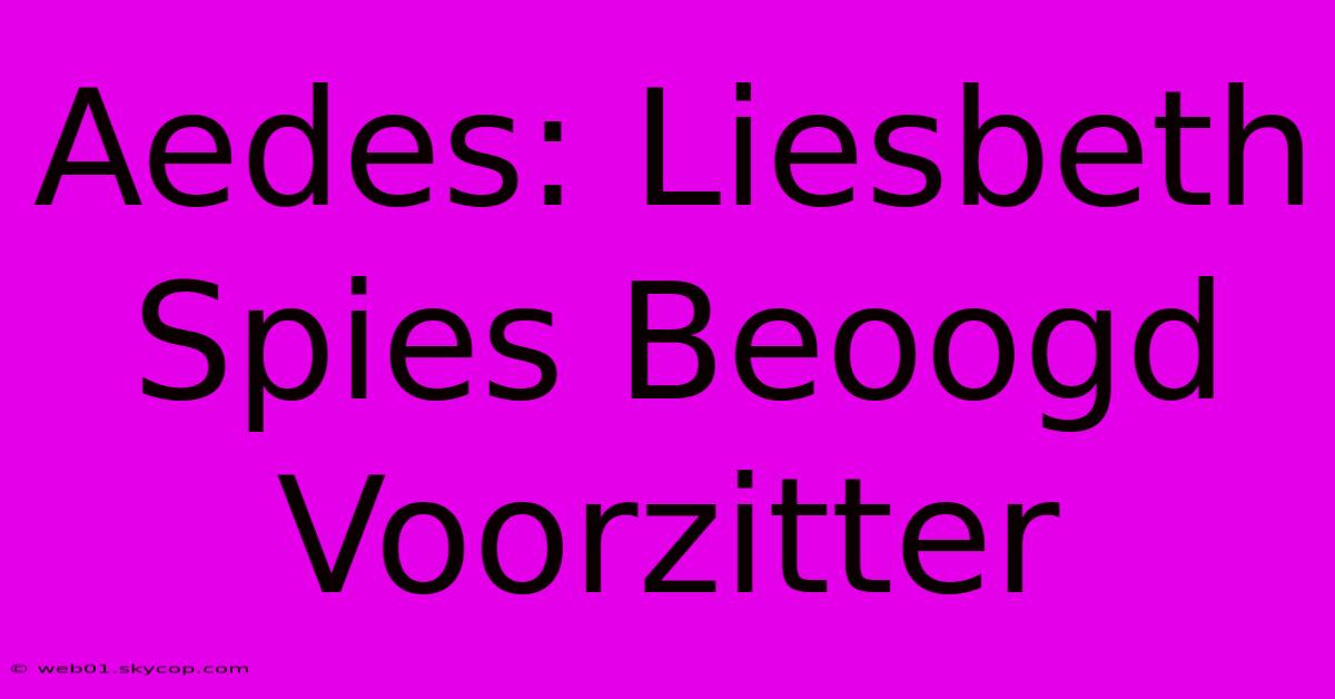 Aedes: Liesbeth Spies Beoogd Voorzitter