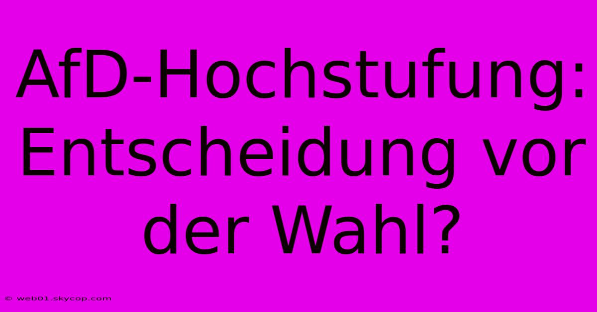 AfD-Hochstufung: Entscheidung Vor Der Wahl? 