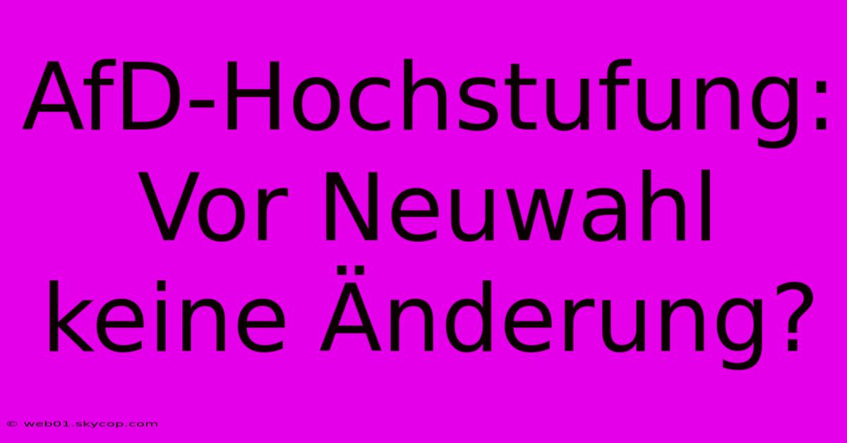 AfD-Hochstufung: Vor Neuwahl Keine Änderung?