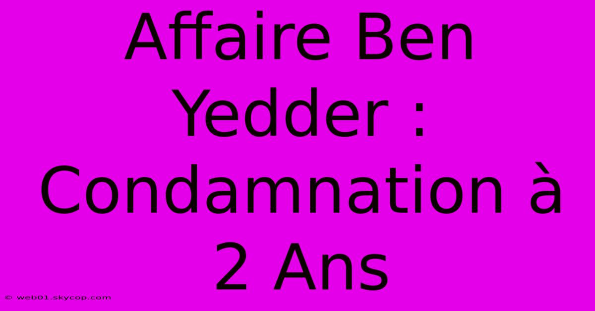 Affaire Ben Yedder : Condamnation À 2 Ans