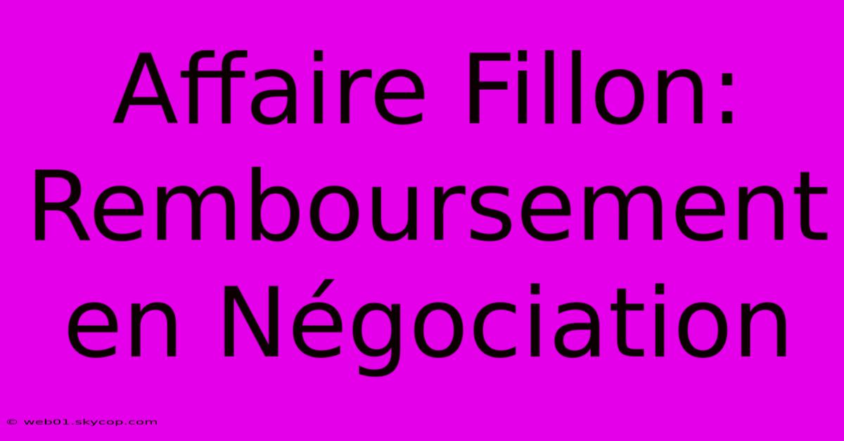 Affaire Fillon: Remboursement En Négociation