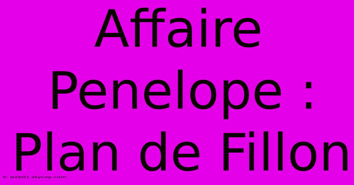 Affaire Penelope : Plan De Fillon