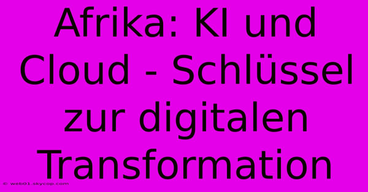 Afrika: KI Und Cloud - Schlüssel Zur Digitalen Transformation 