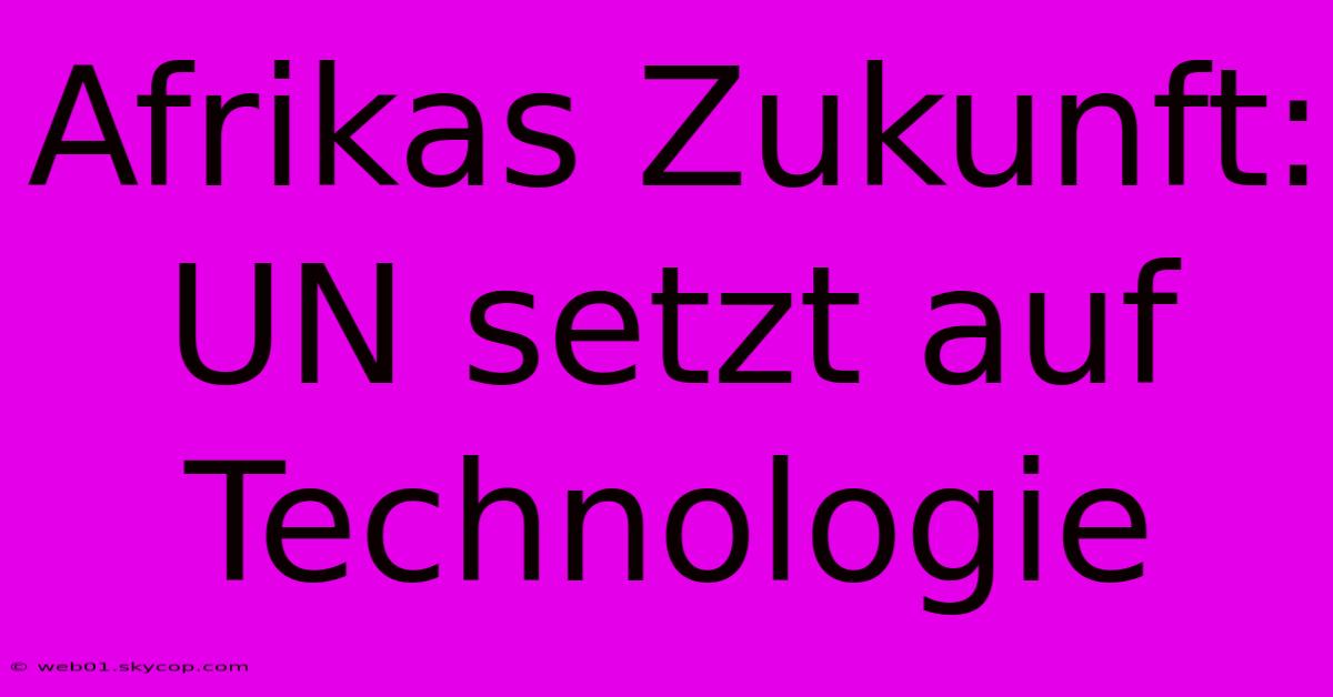 Afrikas Zukunft: UN Setzt Auf Technologie