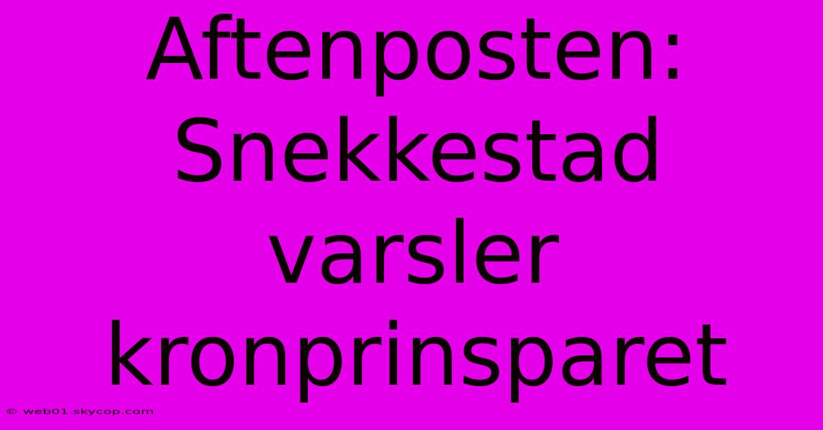 Aftenposten: Snekkestad Varsler Kronprinsparet