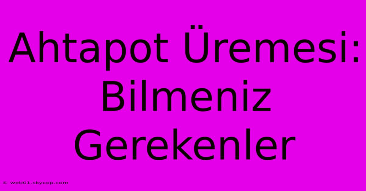 Ahtapot Üremesi: Bilmeniz Gerekenler 