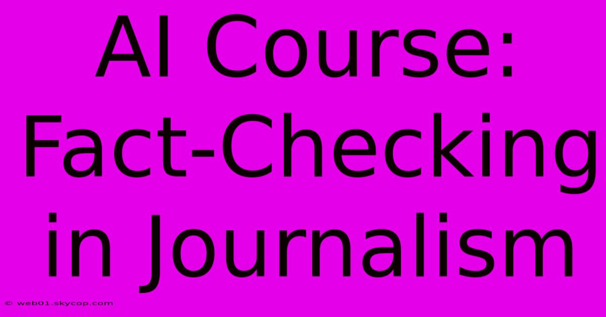 AI Course: Fact-Checking In Journalism