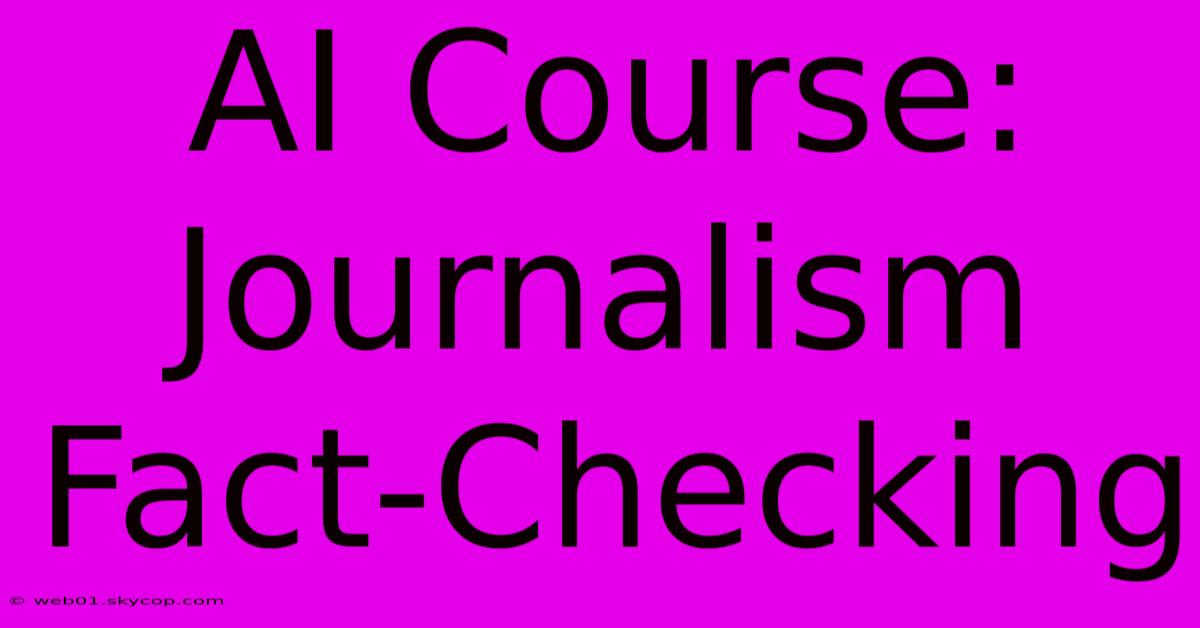 AI Course: Journalism Fact-Checking