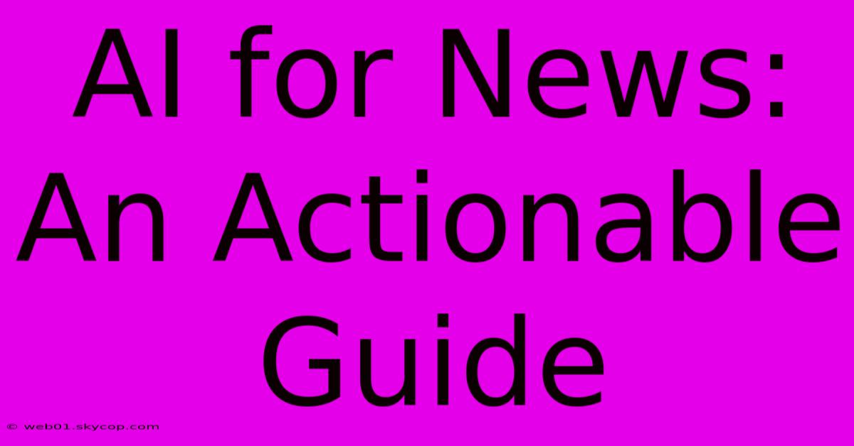 AI For News: An Actionable Guide