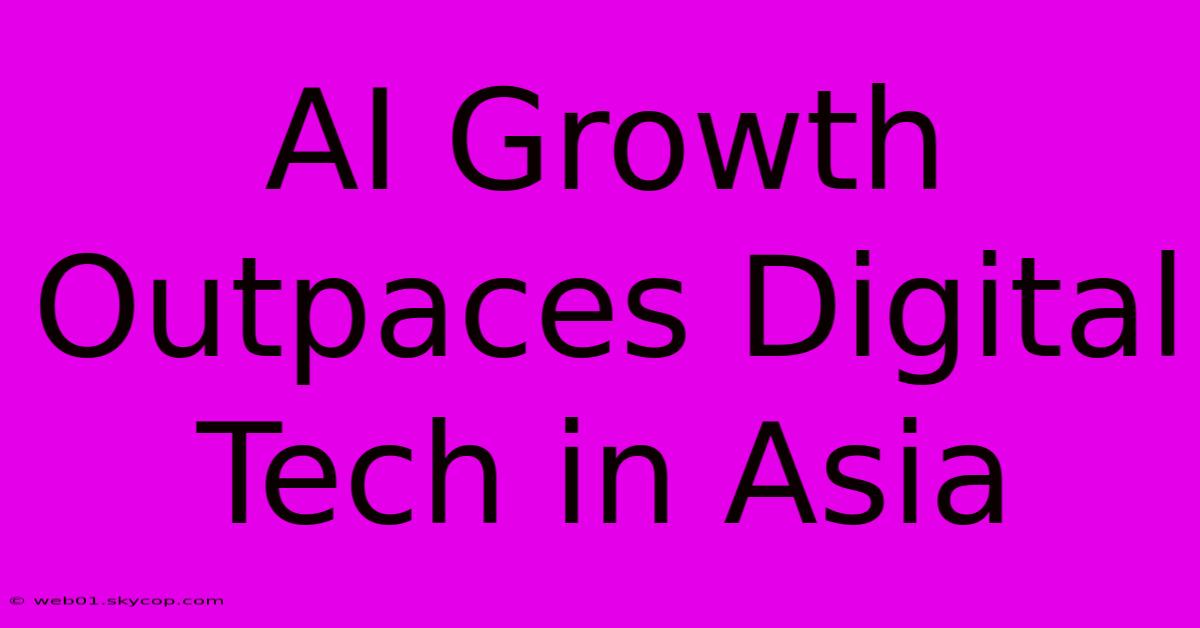 AI Growth Outpaces Digital Tech In Asia