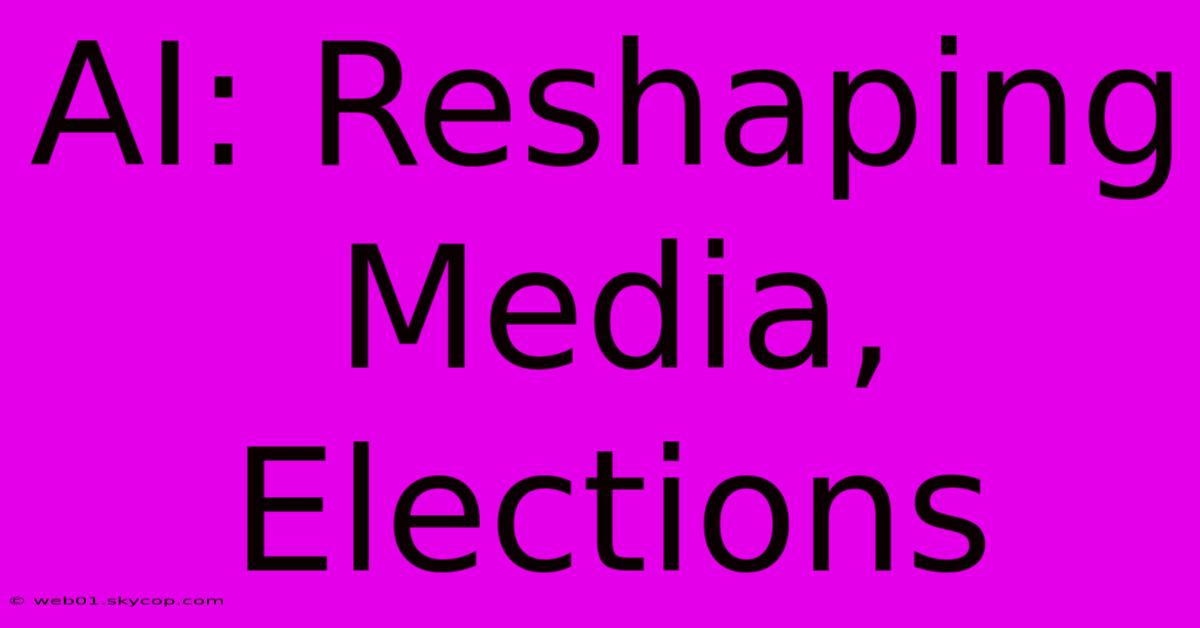 AI: Reshaping Media, Elections