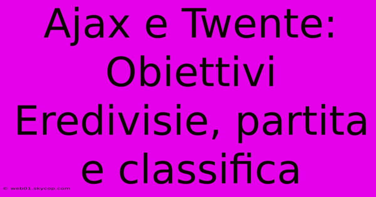 Ajax E Twente: Obiettivi Eredivisie, Partita E Classifica 