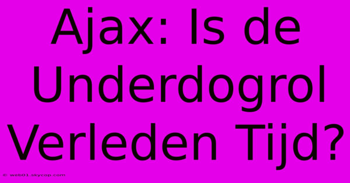 Ajax: Is De Underdogrol Verleden Tijd?