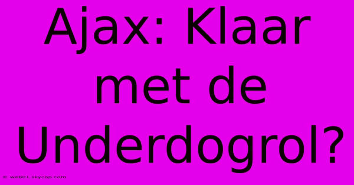 Ajax: Klaar Met De Underdogrol?