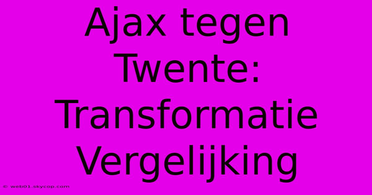 Ajax Tegen Twente: Transformatie Vergelijking 