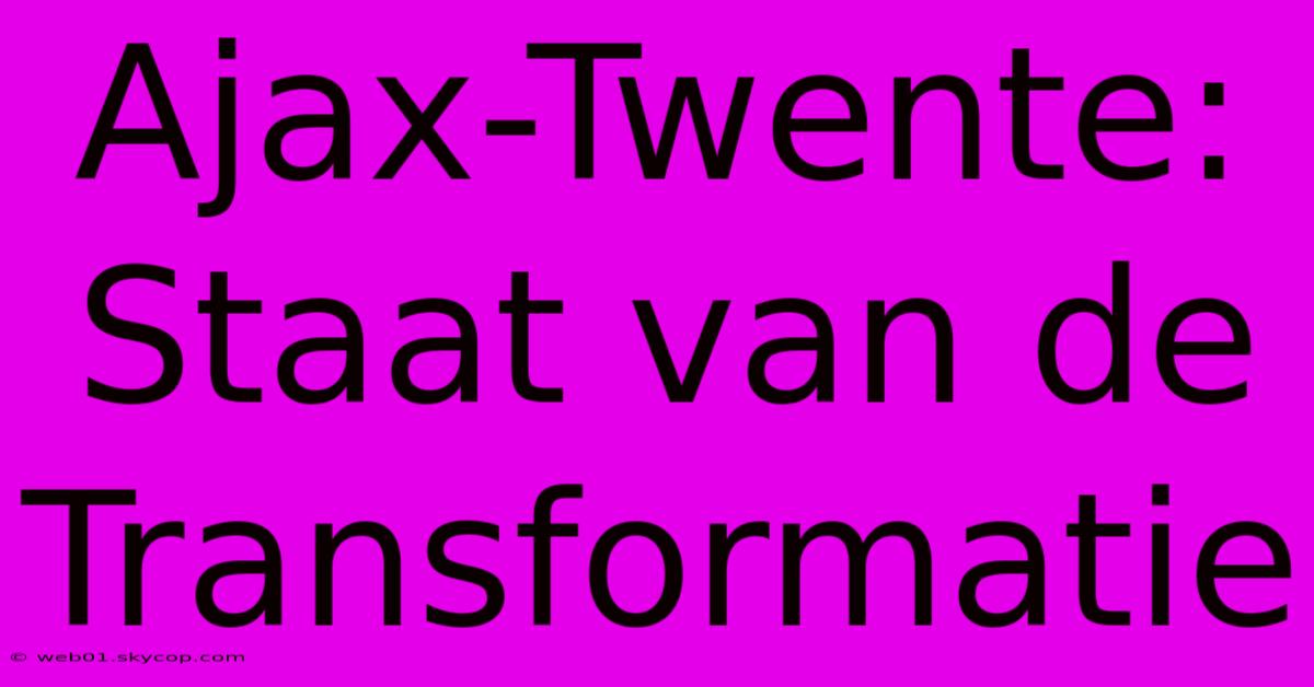 Ajax-Twente: Staat Van De Transformatie