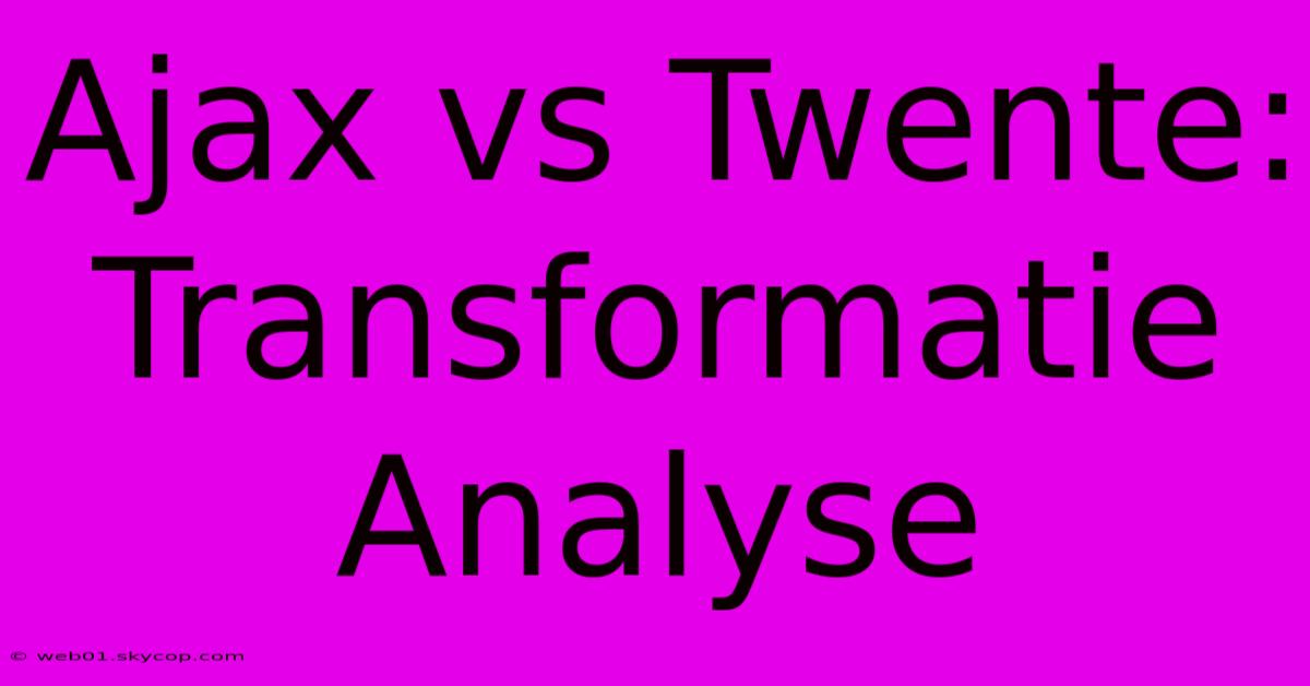 Ajax Vs Twente: Transformatie Analyse