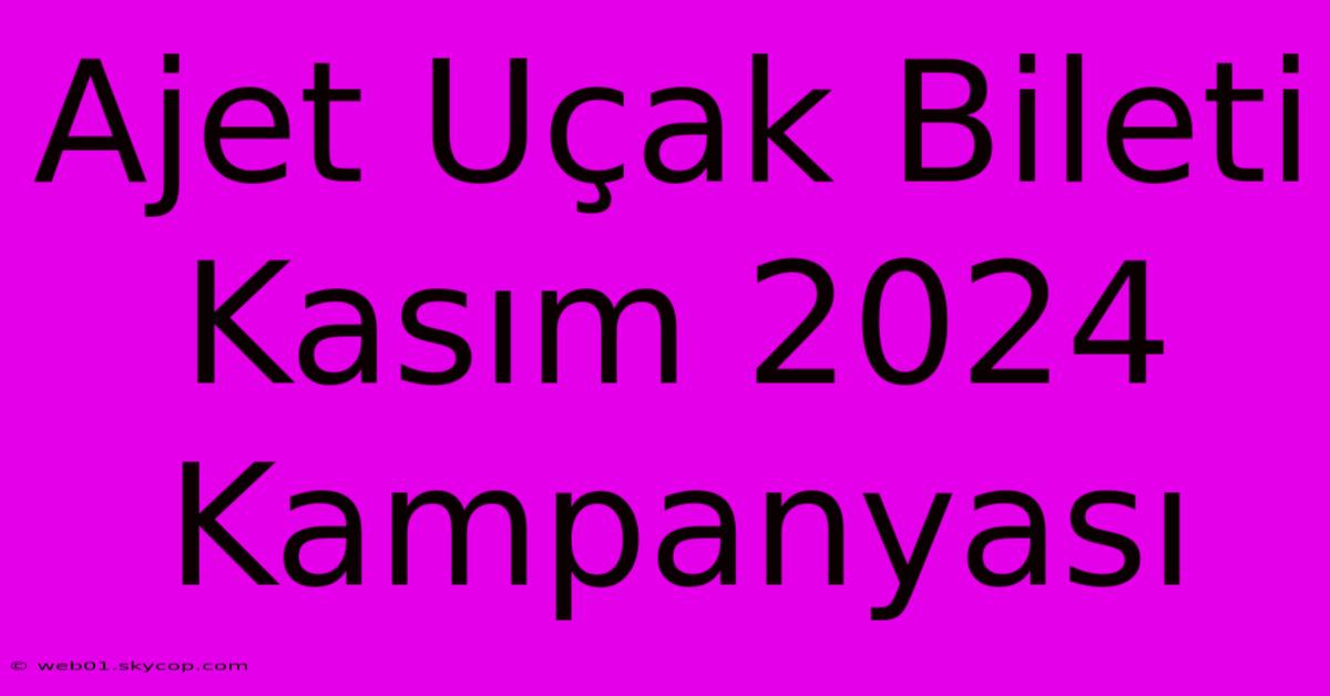 Ajet Uçak Bileti Kasım 2024 Kampanyası 