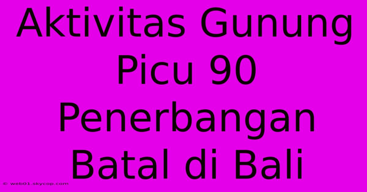 Aktivitas Gunung Picu 90 Penerbangan Batal Di Bali