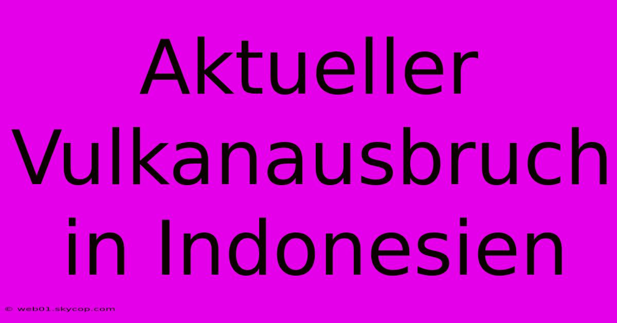 Aktueller Vulkanausbruch In Indonesien