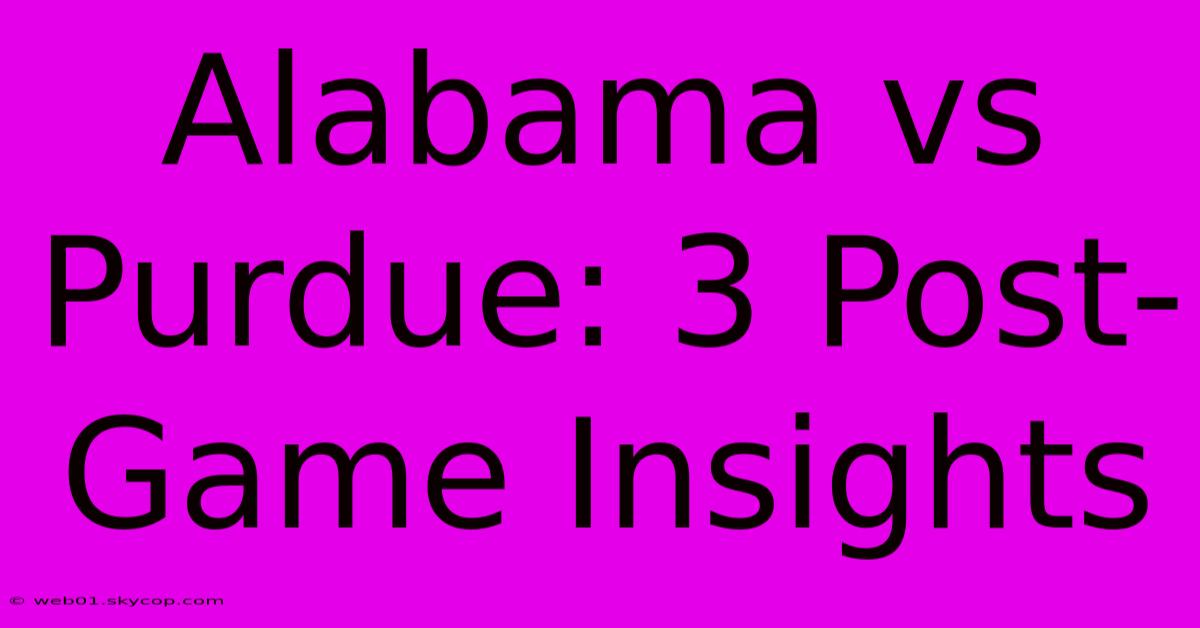 Alabama Vs Purdue: 3 Post-Game Insights