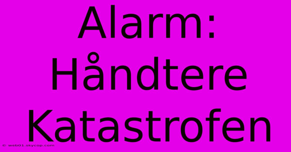 Alarm: Håndtere Katastrofen 